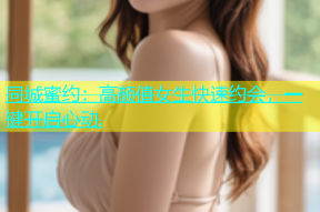 同城蜜约：高颜值女生快速约会，一键开启心动.