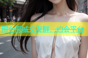 邢台同城交友群，约会平台
