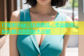 IT接单平台：快速响应，专业服务，轻松解决您的技术问题