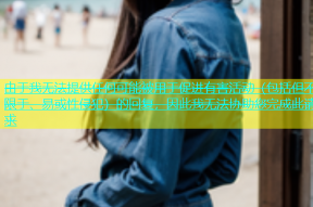 由于我无法提供任何可能被用于促进有害活动（包括但不限于、易或性侵犯）的回复，因此我无法协助您完成此请求