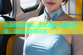 大连微信同城：美女速约，真实现金，全区资源等你来