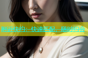 附近快约：快速匹配，随时约会