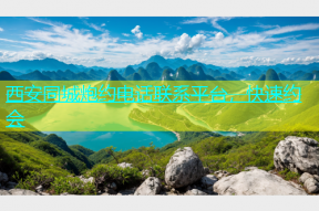 西安同城炮约电话联系平台，快速约会