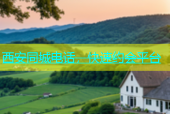 西安同城电话，快速约会平台