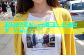 玉溪富婆同城：一键匹配，快速脱单，安全私密