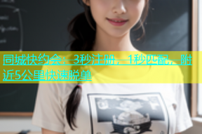 同城快约会：3秒注册，1秒匹配，附近5公里快速脱单