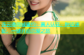 连云港同城蜜约：真人认证，附近速配，一键开启恋爱之旅