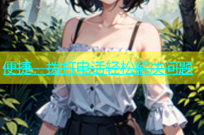 便捷，拨打电话轻松解决问题
