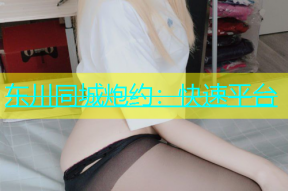 东川同城炮约：快速平台