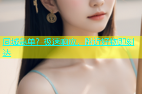 同城急单？极速响应，附近好物即刻达