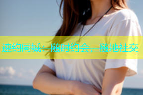 速约同城：随时约会，随地社交