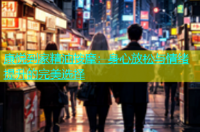 康悦到家精油按摩：身心放松与情绪提升的完美选择