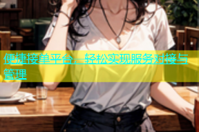 便捷接单平台，轻松实现服务对接与管理