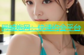 同城炮网：快速约会平台