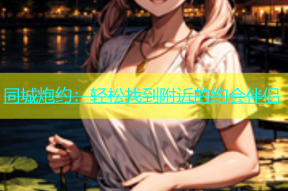 同城炮约：轻松找到附近的约会伴侣