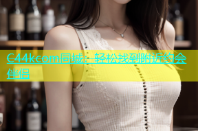 C44kcom同城：轻松找到附近约会伴侣