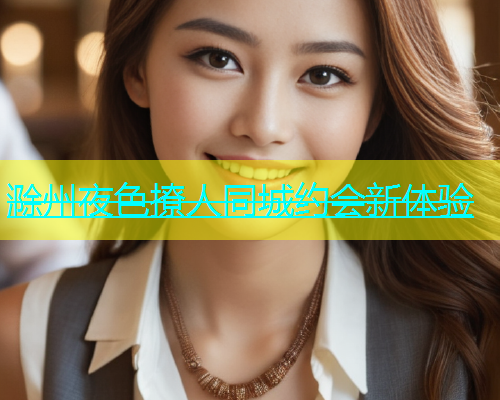 滁州夜色撩人同城约会新体验  第1张