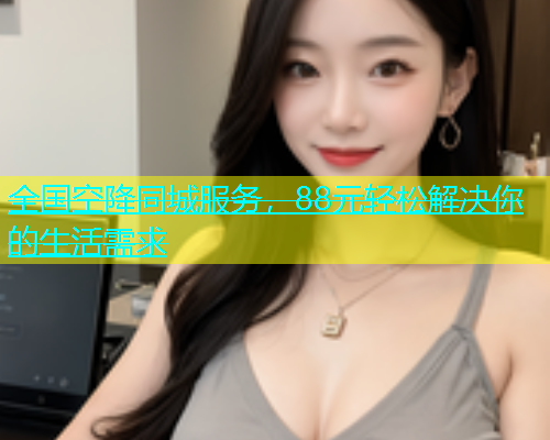全国空降同城服务，88元轻松解决你的生活需求  第2张