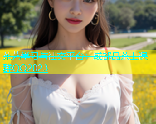 茶艺学习与社交平台：成都品茶上课群QQ2023  第1张