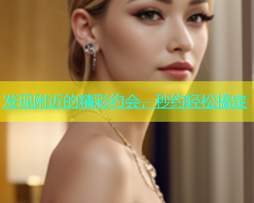 发现附近的精彩约会，秒约轻松搞定  第1张