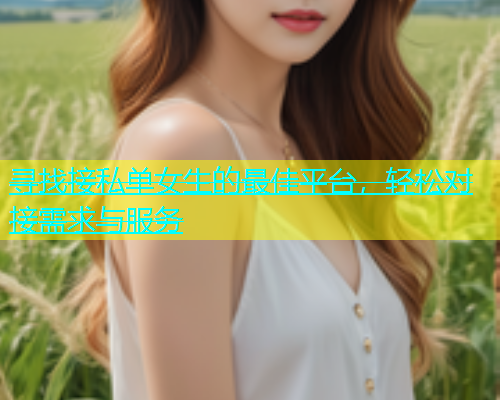 寻找接私单女生的最佳平台，轻松对接需求与服务  第2张