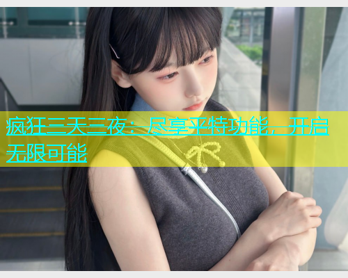 疯狂三天三夜：尽享平特功能，开启无限可能  第1张
