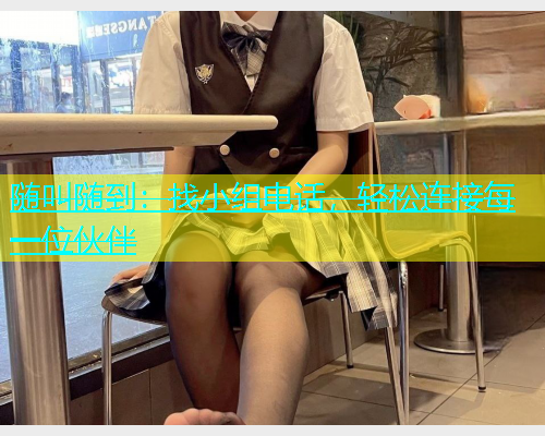 随叫随到：找小组电话，轻松连接每一位伙伴  第1张