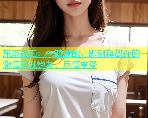 东京夜约：一键速配，即刻释放你的激情同城炮友，尽情享受  第1张