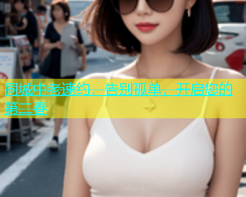 同城中老速约，告别孤单，开启您的第二春  第1张