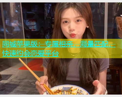 同城苹果版：专属相亲，海量匹配，快速约会恋爱平台  第1张