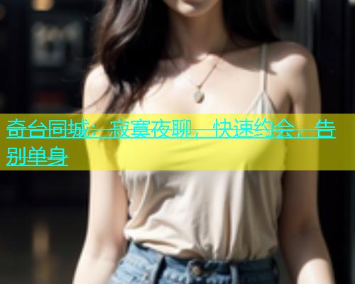 奇台同城：寂寞夜聊，快速约会，告别单身  第1张