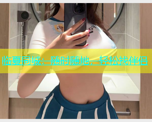 临夏同城：随时随地，轻松找伴侣  第1张