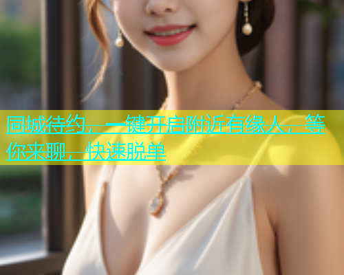 同城待约，一键开启附近有缘人，等你来聊，快速脱单  第1张