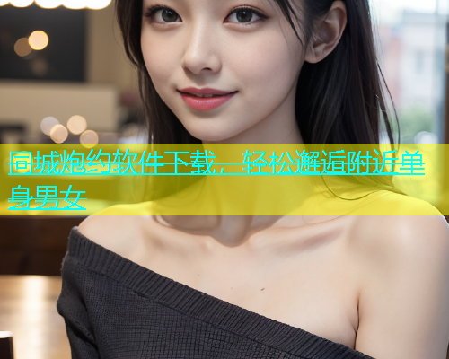 同城炮约软件下载，轻松邂逅附近单身男女  第1张