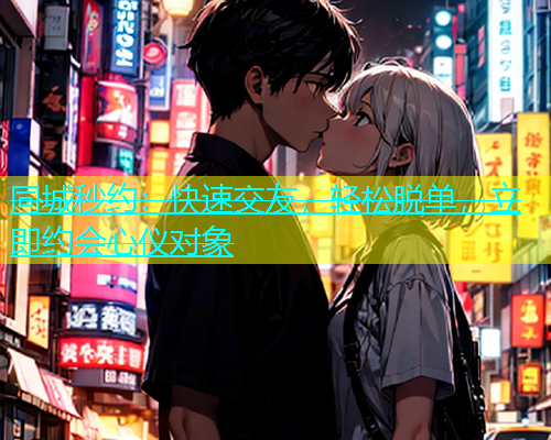 同城秒约：快速交友，轻松脱单，立即约会心仪对象  第1张