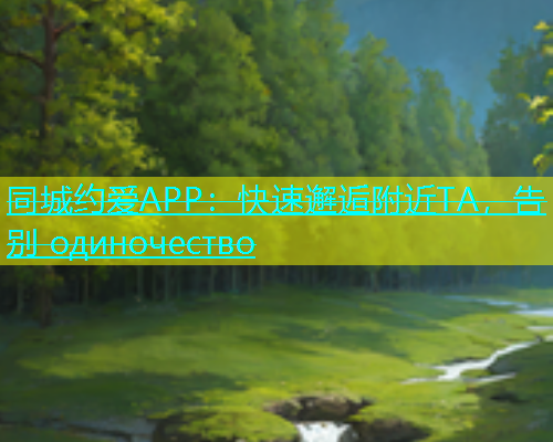 同城约爱APP：快速邂逅附近TA，告别 одиночество  第1张