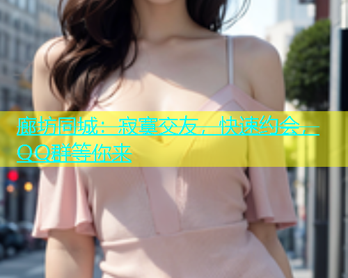 廊坊同城：寂寞交友，快速约会，QQ群等你来  第2张