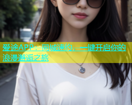 爱途APP：同城速约，一键开启你的浪漫邂逅之旅  第1张