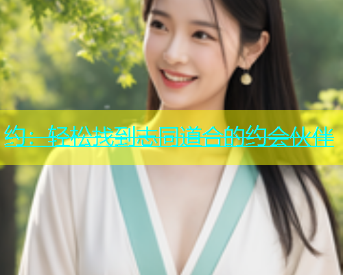 约：轻松找到志同道合的约会伙伴  第1张