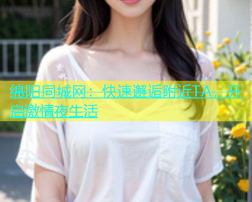 绵阳同城网：快速邂逅附近TA，开启激情夜生活  第1张