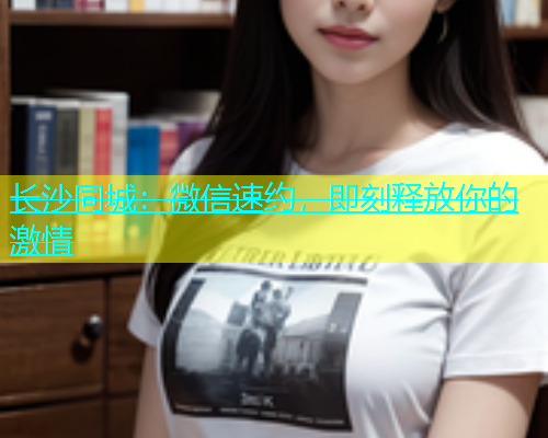 长沙同城：微信速约，即刻释放你的激情  第1张