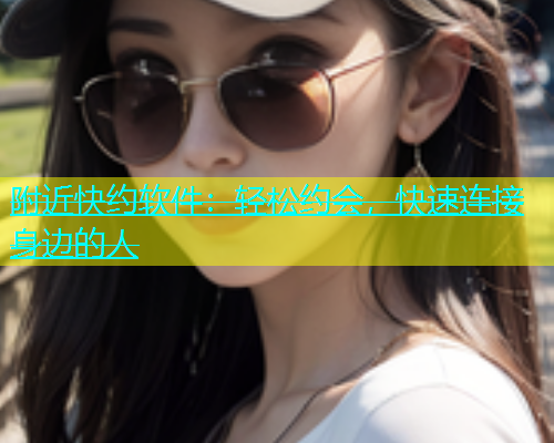 附近快约软件：轻松约会，快速连接身边的人  第1张