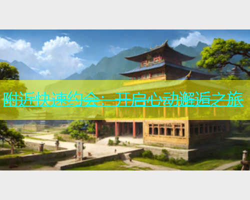 附近快速约会：开启心动邂逅之旅  第2张