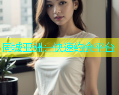 同城亚洲：快速约会平台  第1张