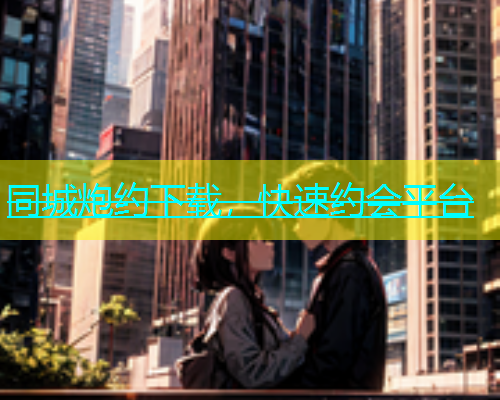 同城炮约下载，快速约会平台  第2张