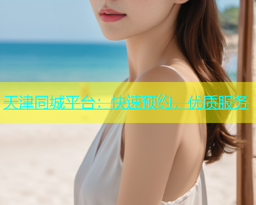 天津同城平台：快速预约，优质服务  第2张