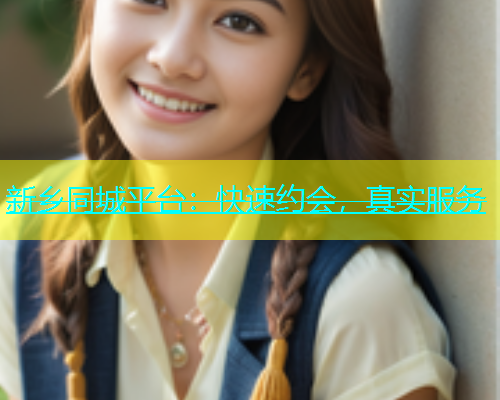 新乡同城平台：快速约会，真实服务  第1张