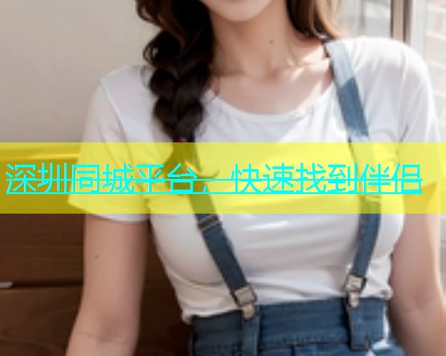 深圳同城平台，快速找到伴侣  第1张