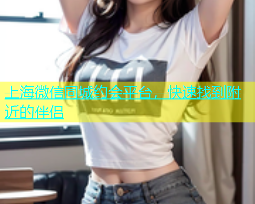 上海微信同城约会平台，快速找到附近的伴侣  第1张