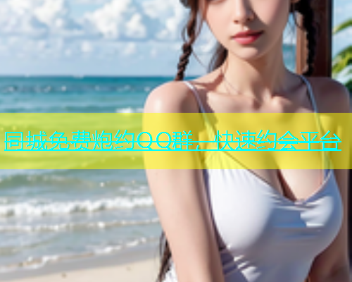 同城免费炮约QQ群，快速约会平台  第1张